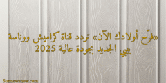 «فرّح أولادك الآن» تردد قناة كراميش ووناسة بيبي الجديد بجودة عالية 2025