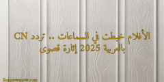 الأفلام خبطت في السماعات .. تردد CN بالعربية 2025 إثارة قصوى