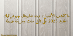 «اكتشف الأفضل» تردد ناشيونال جيوغرافيك الجديد 2025 على نايل سات وطريقة ضبطه