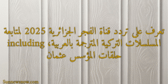 تعرف على تردد قناة الفجر الجزائرية 2025 لمتابعة المسلسلات التركية المترجمة بالعربية، including حلقات المؤسس عثمان