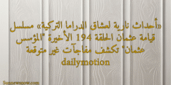 «أحداث مشتعلة لعشاق الدراما التركية» مسلسل قيامة عثمان الحلقة 194 الأخيرة “المؤسس عثمان” تكشف مفاجآت غير متوقعة dailymotion